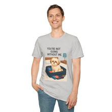 You Are Not Going Without Me T-Shirt (Transparent) | Funny Shih Tzu Tee, Dog Lover Gift, Pet Mom Shirt for Everyday Wear