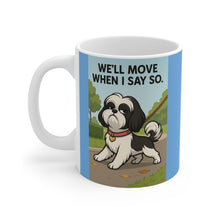 We Will Move When I Say So Mug | Funny Shih Tzu Attitude Coffee Cup, Sassy Dog Mom Gift, Pet Lover Humor Drinkware