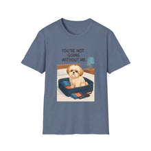 You Are Not Going Without Me T-Shirt (Transparent) | Funny Shih Tzu Tee, Dog Lover Gift, Pet Mom Shirt for Everyday Wear