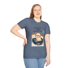 You Are Not Going Without Me T-Shirt (Transparent) | Funny Shih Tzu Tee, Dog Lover Gift, Pet Mom Shirt for Everyday Wear