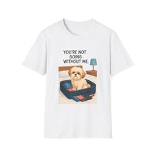 You Are Not Going Without Me T-Shirt (Transparent) | Funny Shih Tzu Tee, Dog Lover Gift, Pet Mom Shirt for Everyday Wear
